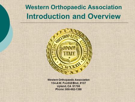 Western Orthopaedic Association Introduction and Overview Western Orthopaedic Association 154-A W. Foothill Blvd, #107 Upland, CA 91786 Phone: 866-962-1388.