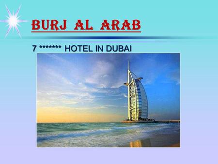 BURJ AL ARAB 7 ******* HOTEL IN DUBAI. The Most Expensive Hotel in the World The 'Arabian Tower' - the realization of the vision of HH General Sheikh.