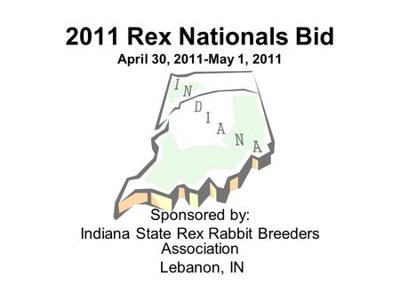 2011 Rex Nationals Bid April 30, 2011-May 1, 2011 Sponsored by: Indiana State Rex Rabbit Breeders Association Lebanon, IN.