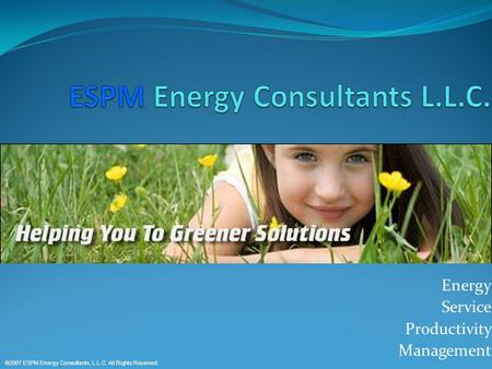 Energy Service Productivity Management ©2007 ESPM Energy Consultants, L.L.C. All Rights Reserved.