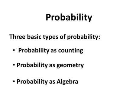 Probability Three basic types of probability: Probability as counting
