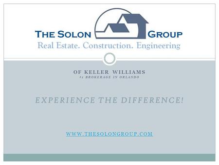 OF KELLER WILLIAMS #1 BROKERAGE IN ORLANDO EXPERIENCE THE DIFFERENCE! WWW.THESOLONGROUP.COM.