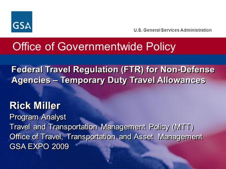 Office of Governmentwide Policy U.S. General Services Administration Federal Travel Regulation (FTR) for Non-Defense Agencies – Temporary Duty Travel Allowances.