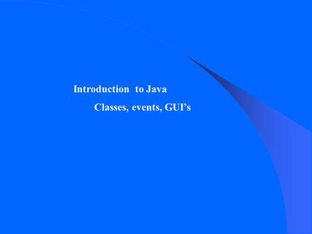 Introduction to Java Classes, events, GUI’s. Understand: How to use TextPad How to define a class or object How to create a GUI interface How event-driven.