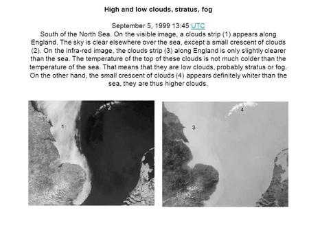 High and low clouds, stratus, fog September 5, 1999 13:45 UTCUTC South of the North Sea. On the visible image, a clouds strip (1) appears along England.