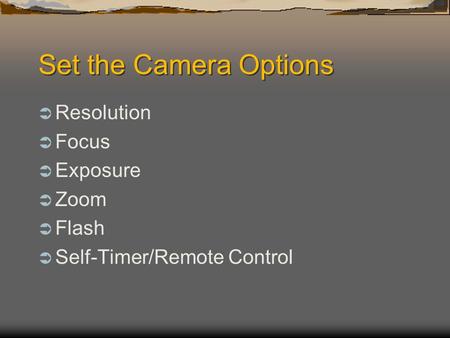 Set the Camera Options  Resolution  Focus  Exposure  Zoom  Flash  Self-Timer/Remote Control.