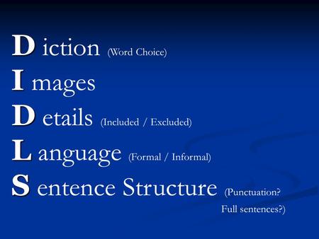 D D iction (Word Choice) I I mages D D etails (Included / Excluded) L L anguage (Formal / Informal) S S entence Structure (Punctuation? Full sentences?)