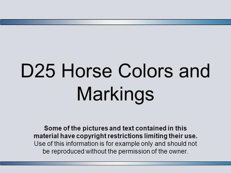 D25 Horse Colors and Markings Some of the pictures and text contained in this material have copyright restrictions limiting their use. Use of this information.