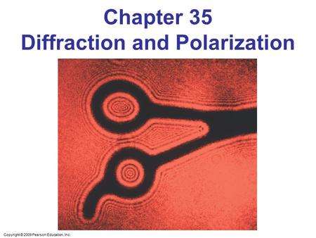 Copyright © 2009 Pearson Education, Inc. Chapter 35 Diffraction and Polarization.