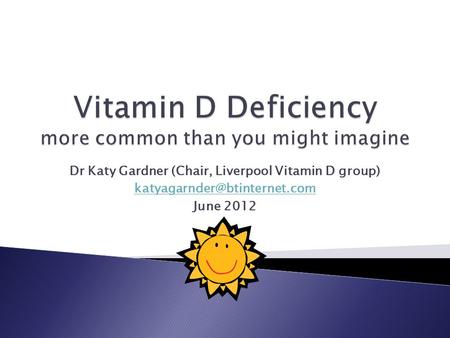 Dr Katy Gardner (Chair, Liverpool Vitamin D group) June 2012.