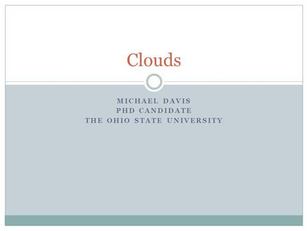 MICHAEL DAVIS PHD CANDIDATE THE OHIO STATE UNIVERSITY Clouds.