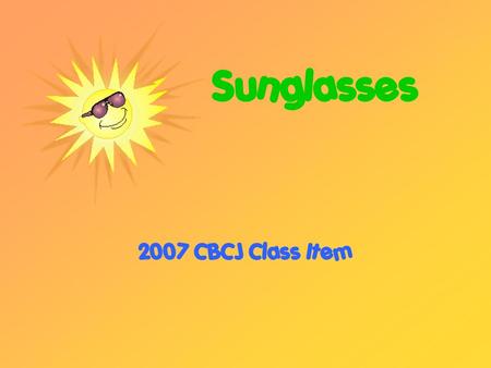 Sunglasses 2007 CBCJ Class Item. Purpose of Sunglasses Protection from UV light rays Comfort to eyes in constant sun Keep eyes from tiring out Protection.