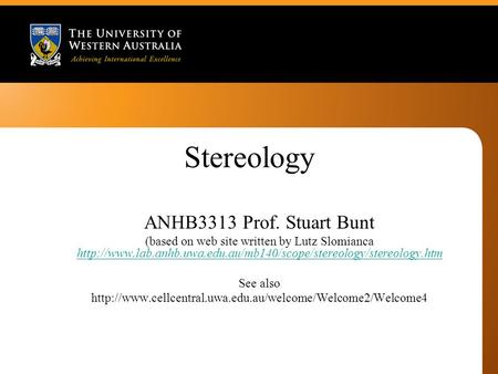Stereology ANHB3313 Prof. Stuart Bunt (based on web site written by Lutz Slomianca