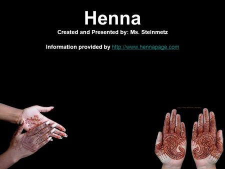 Henna Created and Presented by: Ms. Steinmetz Information provided by