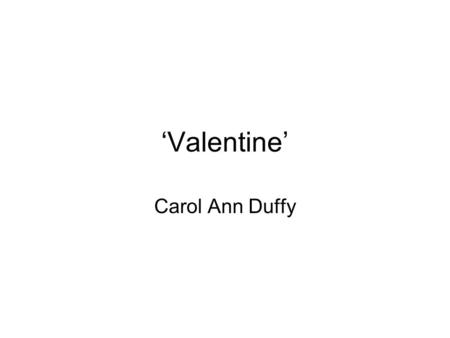 ‘Valentine’ Carol Ann Duffy. Imagery The extended metaphor – the onion is a symbol of love. The poet appeals to the senses – the bitter, acrid, long lasting.