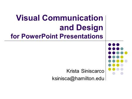 Visual Communication and Design for PowerPoint Presentations Krista Siniscarco