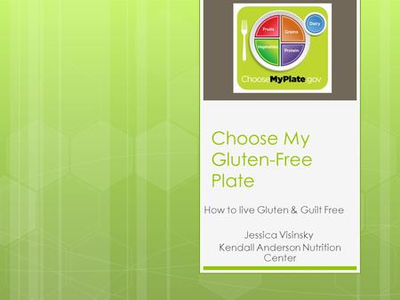 Choose My Gluten-Free Plate How to live Gluten & Guilt Free Jessica Visinsky Kendall Anderson Nutrition Center.