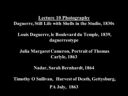 Lecture 10 Photography Daguerre, Still Life with Shells in the Studio, 1830s Louis Daguerre, le Boulevard du Temple, 1839, daguerreotype Julia Margaret.