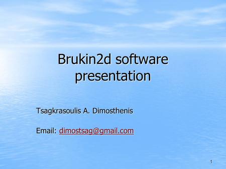 1 Brukin2d software presentation Tsagkrasoulis A. Dimosthenis