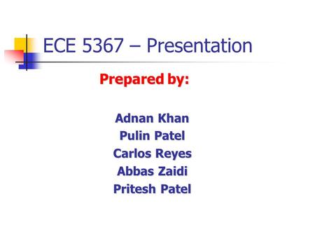 ECE 5367 – Presentation Prepared by: Adnan Khan Pulin Patel