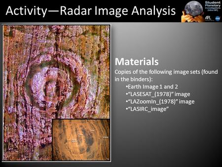 Activity—Radar Image Analysis Materials Copies of the following image sets (found in the binders): Earth Image 1 and 2 “LASESAT_(1978)” image “LAZoomIn_(1978)”