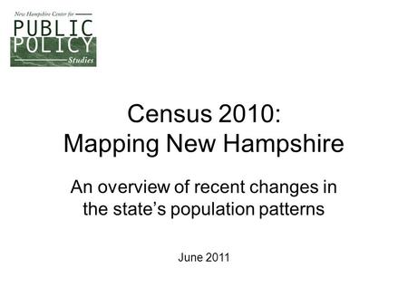 Census 2010: Mapping New Hampshire An overview of recent changes in the state’s population patterns June 2011.