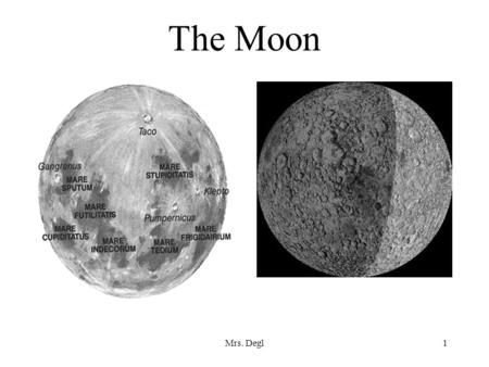 Mrs. Degl1 The Moon. Mrs. Degl2 Tides are caused by the Moon’s pull of gravity on the ocean water. The closer the Moon, the larger the tide. There is.