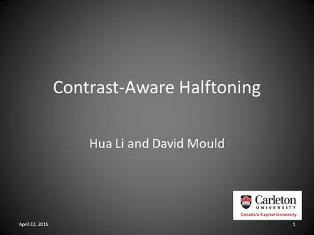 Contrast-Aware Halftoning Hua Li and David Mould April 22, 20151.