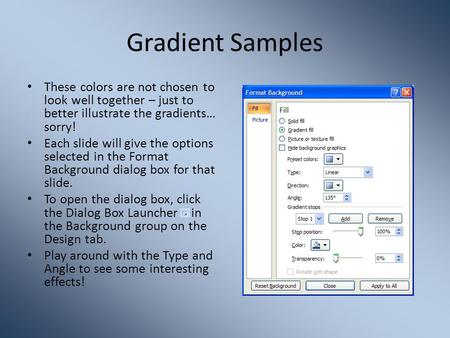 Gradient Samples These colors are not chosen to look well together – just to better illustrate the gradients… sorry! Each slide will give the options selected.