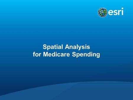 Spatial Analysis for Medicare Spending. Does Higher Spending Translate to Better Health or Better Quality Health Care? Compare Health Care Spending to.