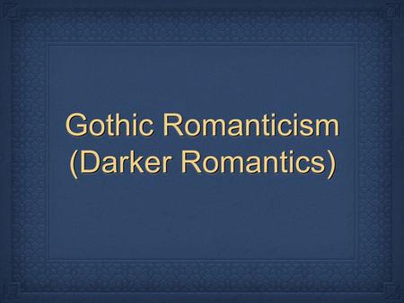 Gothic Romanticism (Darker Romantics). The Time Period Expansion, Commerce, & Grandeur Lewis & Clark Social Context Technology, Democracy, and Slavery.