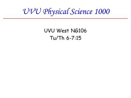 UVU Physical Science 1000 UVU West NG106 Tu/Th 6-7:15.
