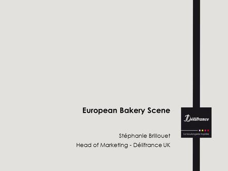 European Bakery Scene Stéphanie Brillouet Head of Marketing - Délifrance UK.