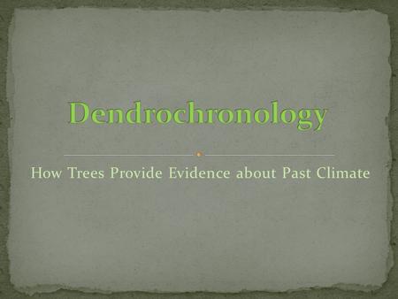 How Trees Provide Evidence about Past Climate. Short explanation of Dendrochronology.