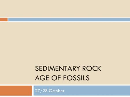 SEDIMENTARY ROCK AGE OF FOSSILS 27/28 October. 27/28 October Chapter 23  Warm Up: Page 734  Trace the Diagram  Answer questions 1&2  Define the Law.