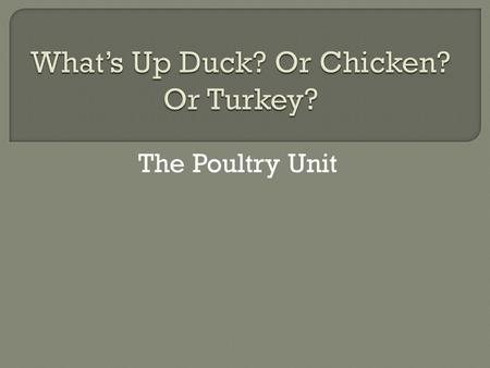 The Poultry Unit.  Goal 1 List tips for buying poultry  Goal 2 Describe how to properly store poultry to maintain its quality  Goal 3 Describe the.
