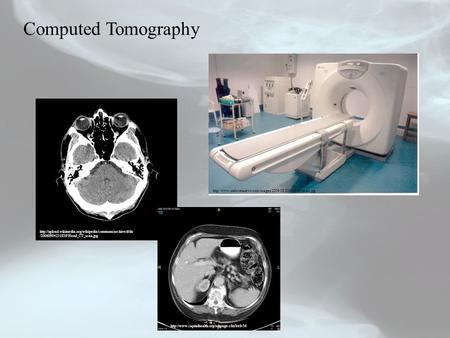 Computed Tomography http://www.stabroeknews.com/images/2009/08/20090830ctscan.jpg http://upload.wikimedia.org/wikipedia/commons/archive/d/da/20060904231838!Head_CT_scan.jpg.