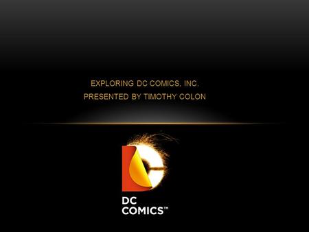 EXPLORING DC COMICS, INC. PRESENTED BY TIMOTHY COLON.