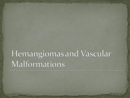 Infantile Hemangiomas Most common vascular tumor of infancy 10% More common in Caucasians Females Premature infants Placental abnormalities Location >50%