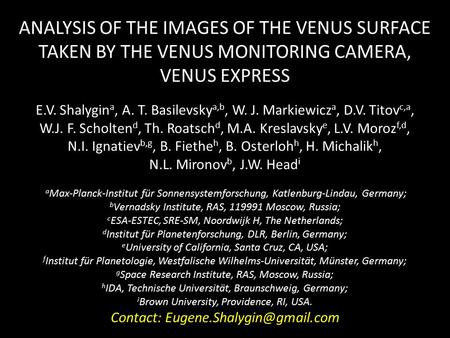 ANALYSIS OF THE IMAGES OF THE VENUS SURFACE TAKEN BY THE VENUS MONITORING CAMERA, VENUS EXPRESS E.V. Shalygin a, A. T. Basilevsky a,b, W. J. Markiewicz.
