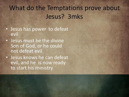What do the Temptations prove about Jesus? 3mks Jesus has power to defeat evil Jesus must be the divine Son of God, or he could not defeat evil Jesus knows.