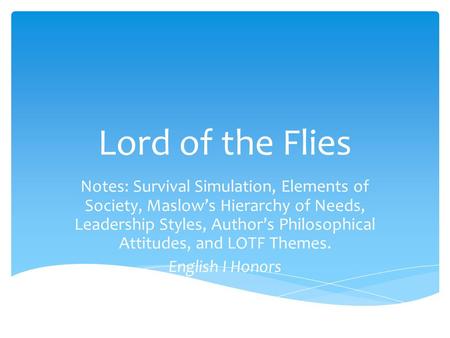 Lord of the Flies Notes: Survival Simulation, Elements of Society, Maslow’s Hierarchy of Needs, Leadership Styles, Author’s Philosophical Attitudes, and.