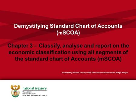 Demystifying Standard Chart of Accounts (mSCOA) Chapter 3 – Classify, analyse and report on the economic classification using all segments of the standard.