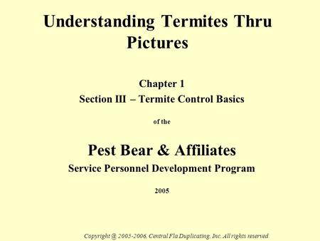 Understanding Termites Thru Pictures Chapter 1 Section III – Termite Control Basics of the Pest Bear & Affiliates Service Personnel Development Program.
