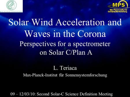 Solar Wind Acceleration and Waves in the Corona Perspectives for a spectrometer on Solar C/Plan A L. Teriaca Max-Planck-Institut für Sonnensystemforschung.