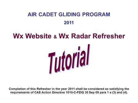 AIR CADET GLIDING PROGRAM Wx Website & Wx Radar Refresher 2011 Completion of this Refresher in the year 2011 shall be considered as satisfying the requirements.
