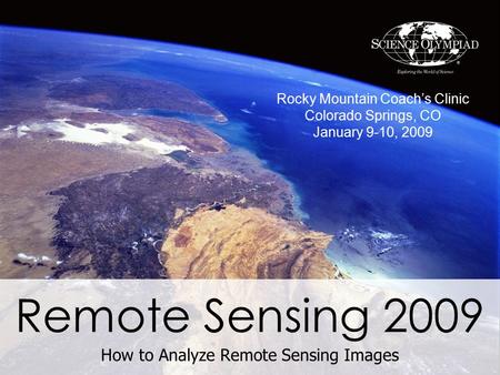 Remote Sensing 2009 How to Analyze Remote Sensing Images Rocky Mountain Coach’s Clinic Colorado Springs, CO January 9-10, 2009.