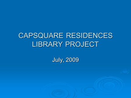 CAPSQUARE RESIDENCES LIBRARY PROJECT July, 2009. CAPSQUARE RESIDENCES LIBRARY PROJECT  OBJECTIVES To create a comfortable space for reading and studying.