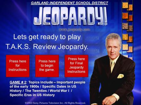 Lets get ready to play T.A.K.S. Review Jeopardy. Press here for Instructions Press here to begin the game. GAME # 2: Topics include – Important people.