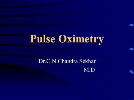 Pulse Oximetry Dr.C.N.Chandra Sekhar M.D. Oxygenation Oxygen tension Oxygen content Oxygen saturation.